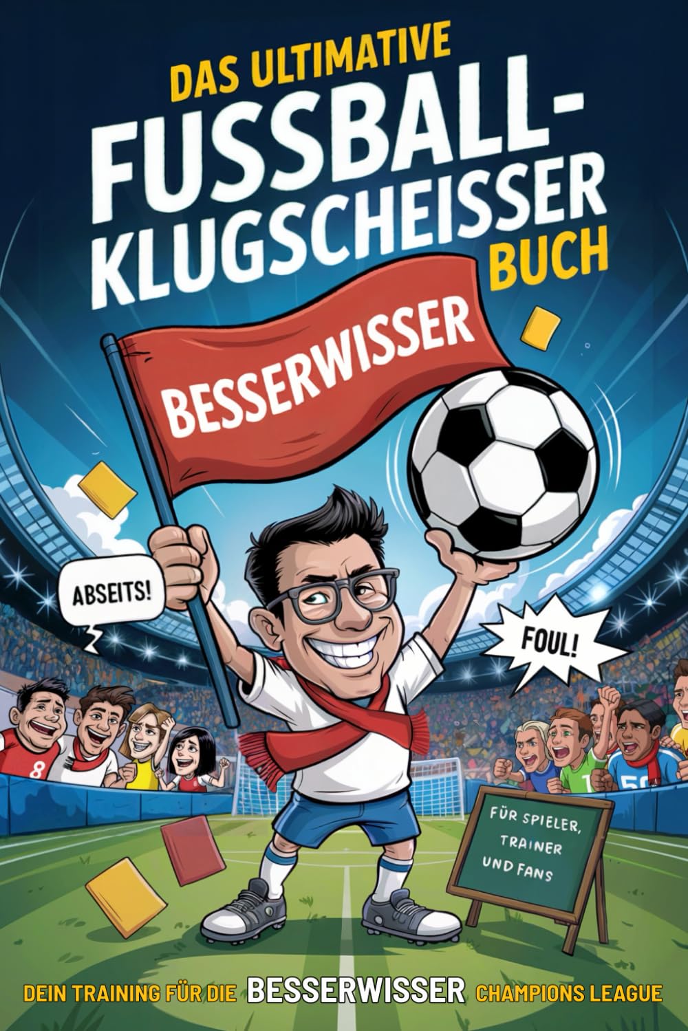 Das ultimative Fussball-Klugscheisser Buch: Dein Training für die Besserwisser-Champions League|: Kuriose Geschichten, legendäre Sprüche und unnützes Wissen für echte Fans Lifestyle
