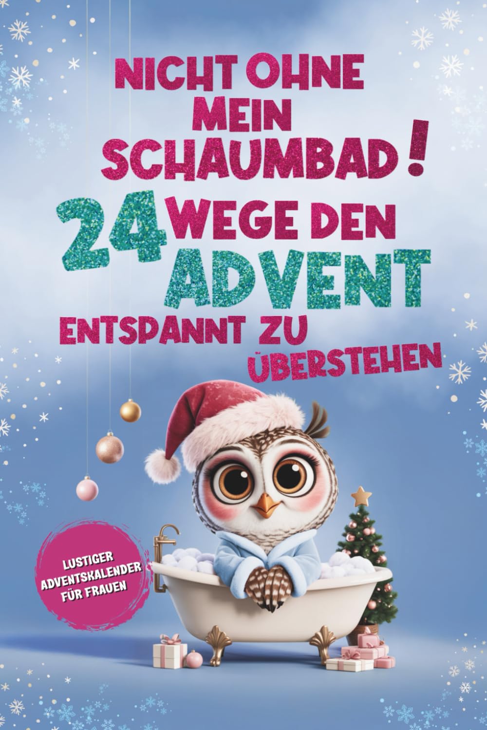 Nicht ohne mein Schaumbad! 24 Wege, den Advent entspannt zu überstehen: Lustiger Adventskalender für Frauen – humorvolles Geschenk gegen Weihnachtsstress Lifestyle