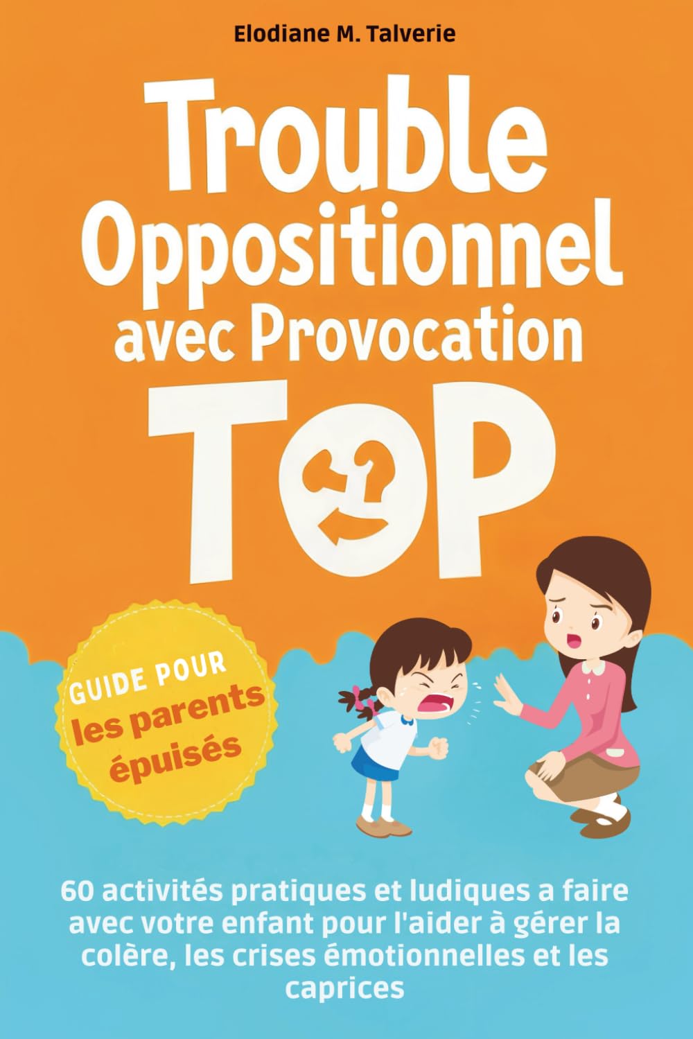 Trouble Oppositionnel avec Provocation (TOP): Guide pour les parents épuisés : 60 activités pratiques et ludiques a faire avec votre enfant pour ... les crises émotionnelles et les caprices book