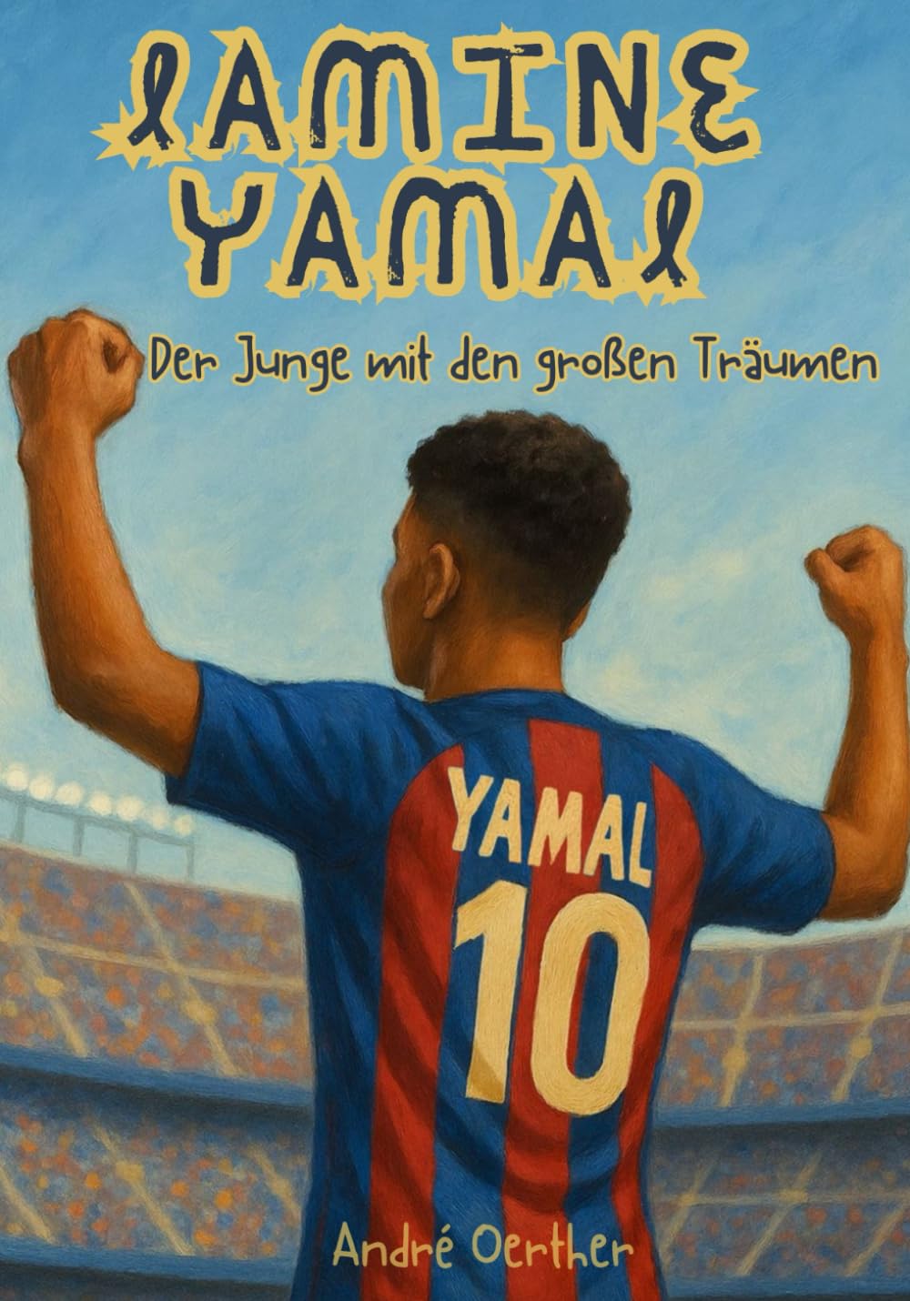 Lamine Yamal – Der Junge mit den großen Träumen - Wie ein Kind aus Barcelona die Fußballwelt eroberte: (Fanbuch / Biografie) (Die Geschichten großer ... - Kinderbücher Biografien von Fußballern) Sports Books