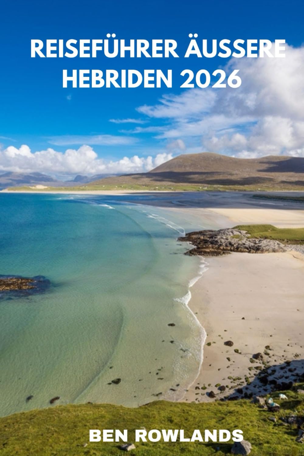 Reiseführer Äußere Hebriden 2026: Der komplette Reiseführer zu den schottischen Inseln mit Sehenswürdigkeiten, Hotels, Stränden, Essen und Insidertipps Travel Guides