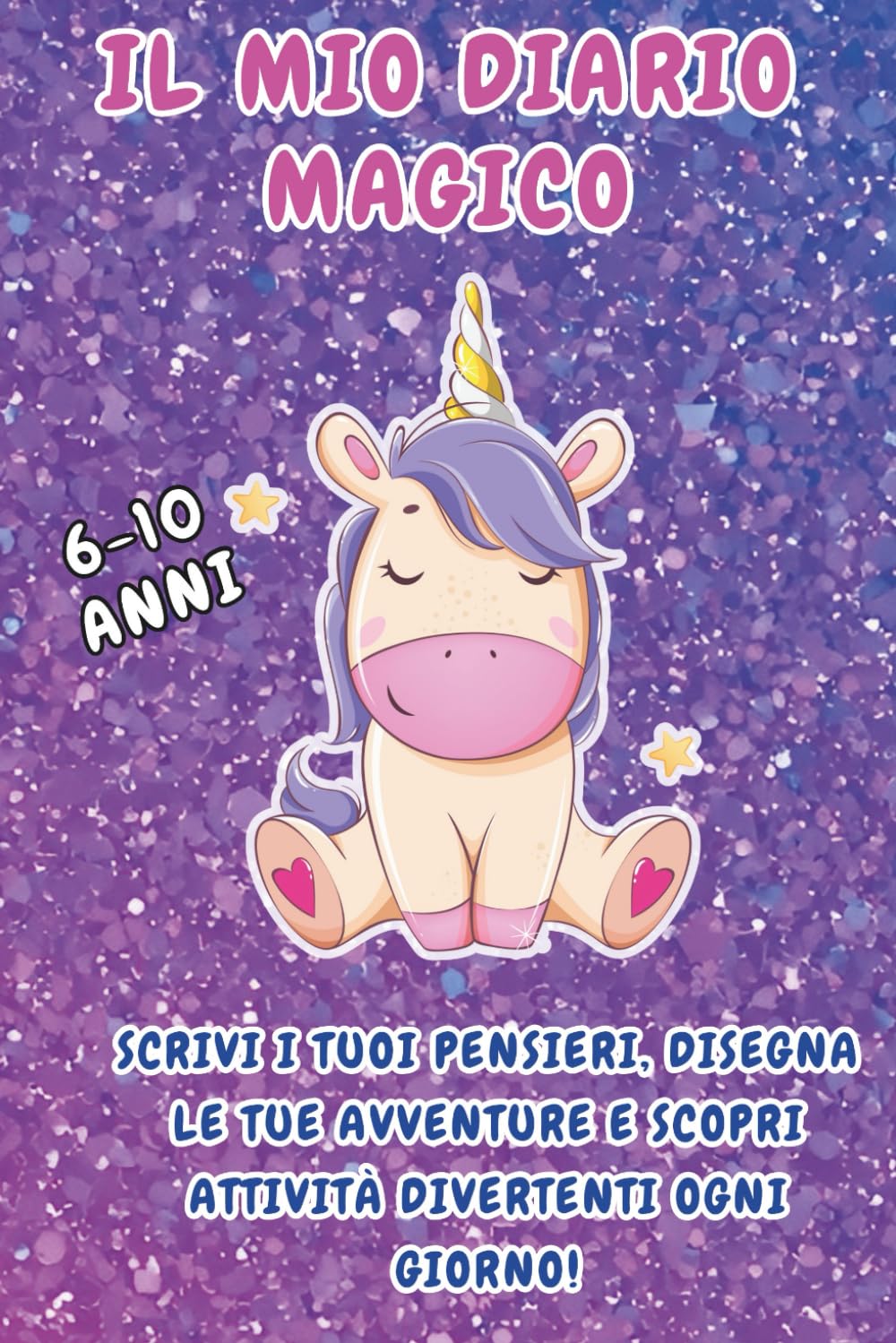 Il Mio Diario Magico: Con Unicorni e Segreti - Scrivi i tuoi pensieri, disegna le tue avventure e scopri attività divertenti ogni giorno – Per bambine 6-10 anni book