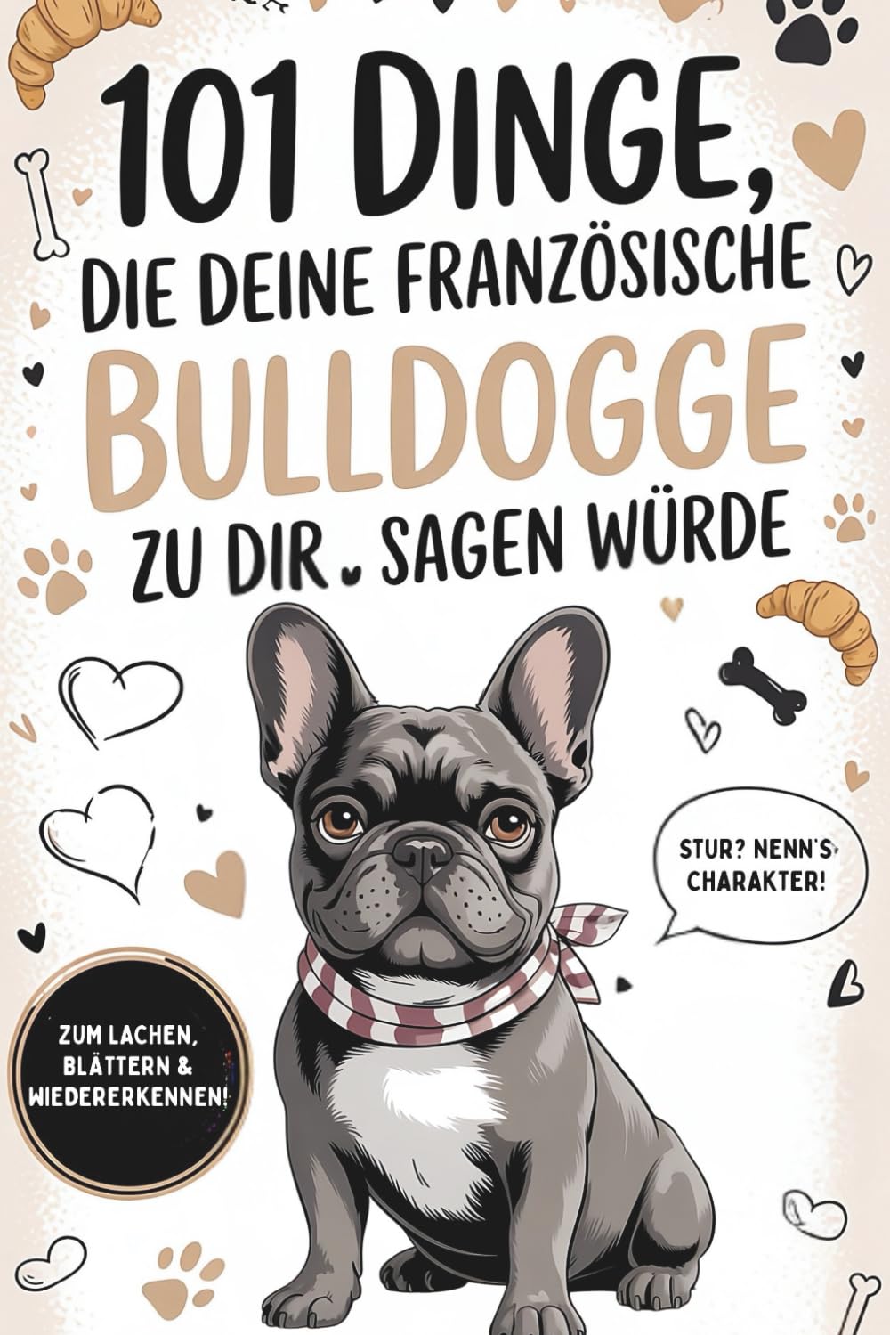 101 Dinge, die deine Französische Bulldogge zu dir sagen würde: Das witzige Geschenk für Bully-Besitzer – zum Lachen, Nicken und Wiedererkennen Pets