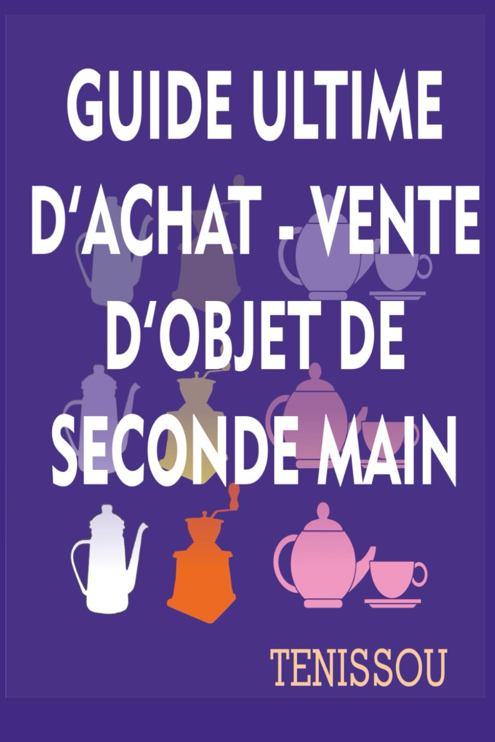 GUIDE D'ACHAT - REVENTE D'OBJETS DE SECONDE MAIN: Le guide qui te montre comment acheter malin et revendre comme un pro book