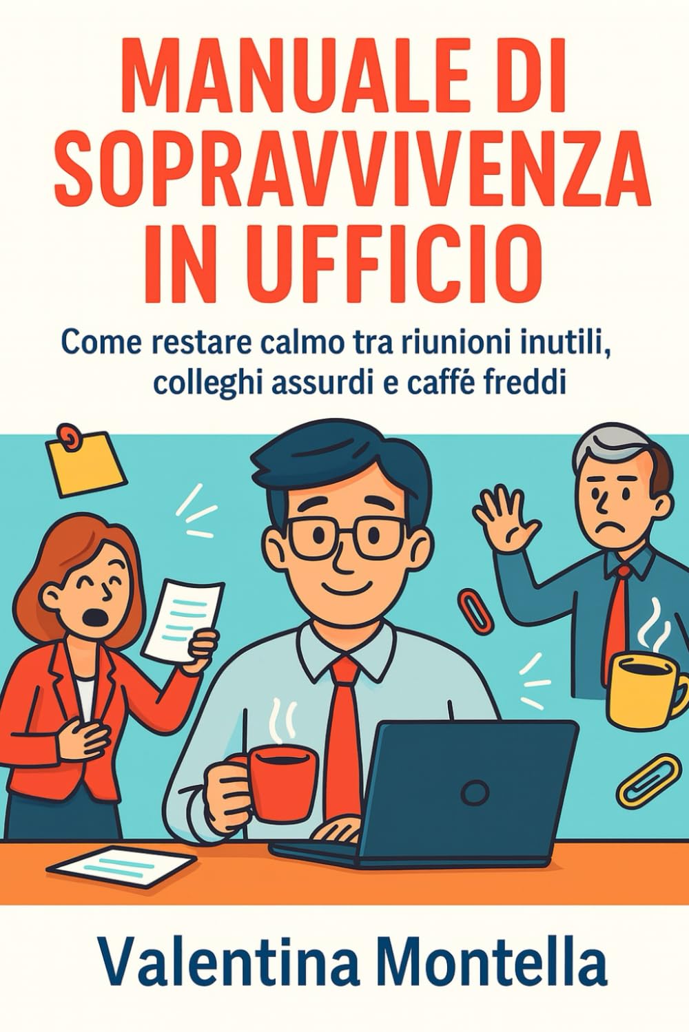 Manuale di sopravvivenza in ufficio: Come restare calmo tra riunioni inutili, colleghi assurdi e caffè freddi book