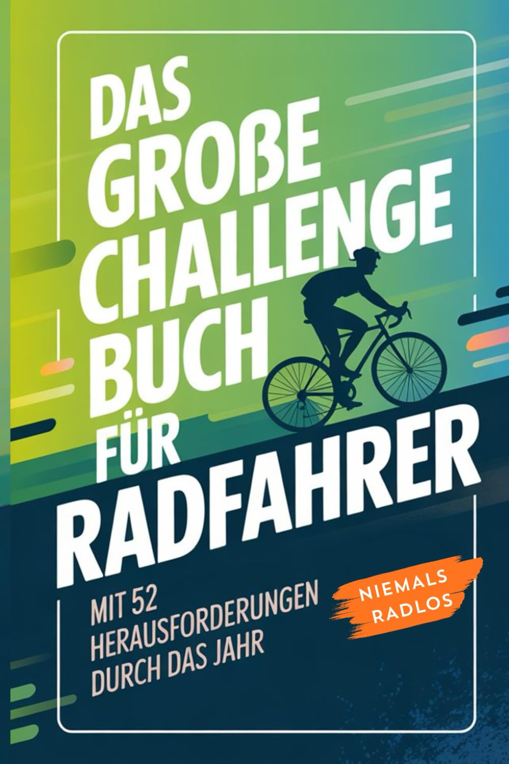 Das große Challenge-Buch für Radfahrer – Mit 52 Herausforderungen durch das Jahr!: Perfekt als Fahrrad Geschenk Leisure & Fun