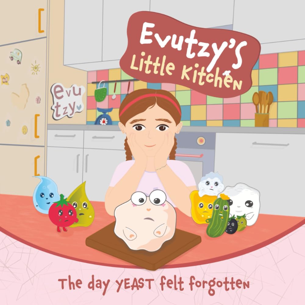 Evutzy’s Little Kitchen: The Day Yeast Felt Forgotten: A Story about Friendship and Patience from the Evutzy’s Little Kitchen Series (Ages 3–6) Non-fiction