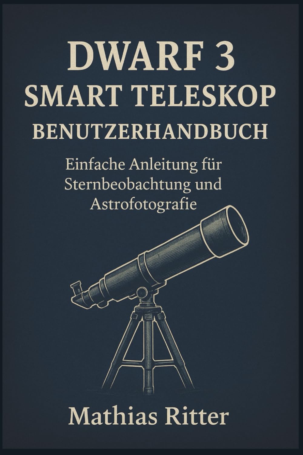 Dwarf 3 Smart Teleskop Benutzerhandbuch: Einfache Anleitung für Sternbeobachtung und Astrofotografie Photography