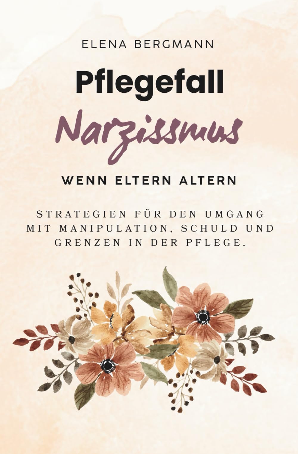 Pflegefall Narzissmus - Wenn Eltern altern: Strategien für den Umgang mit Manipulation, Schuld und Grenzen in der Pflege Medicine