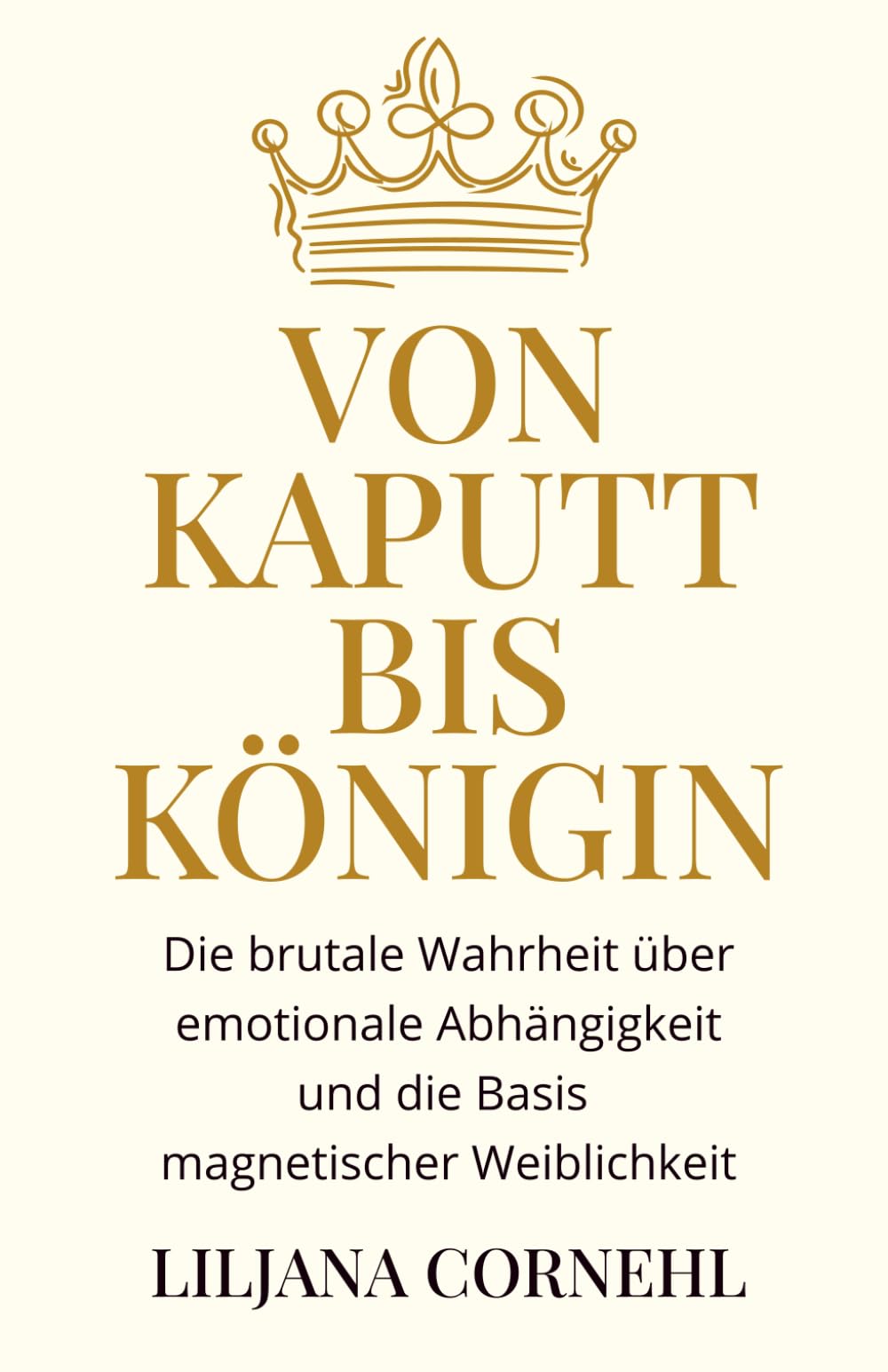 Von kaputt bis Königin: Die brutale Wahrheit über emotionaler Abhängigkeit und die Basis magnetischer Weiblichkeit book
