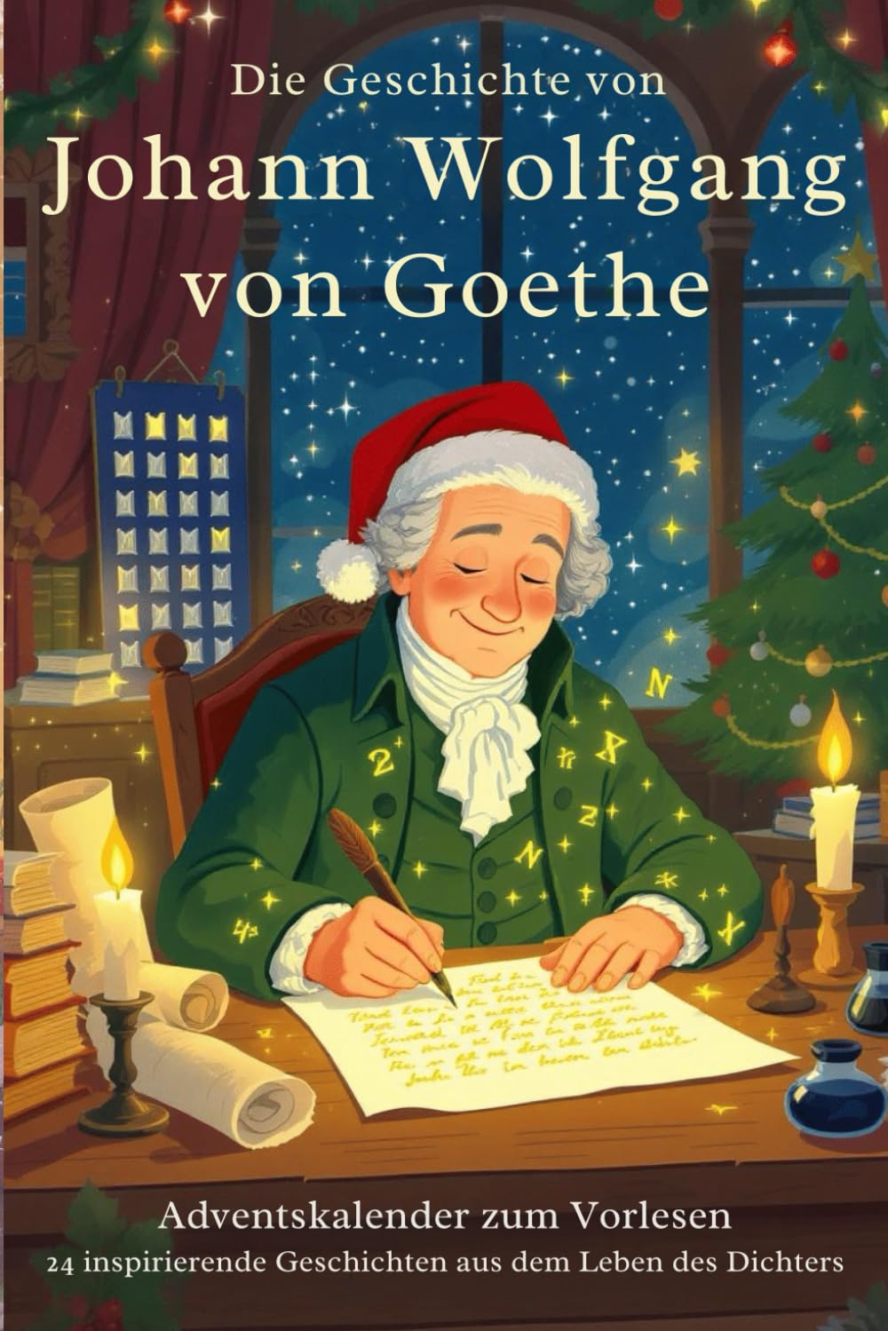 Die Geschichte von Johann Wolfgang von Goethe – Adventskalender zum Vorlesen: 24 inspirierende Geschichten aus dem Leben des Dichters Calendars