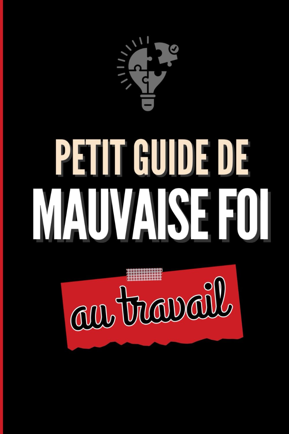 Petit guide de mauvaise foi au travail: Les meilleures excuses humoristiques en contexte professionnel. Petit cadeau de Noël original et rigolo pour ... cadeau mixte drôle pour collègue de bureau book