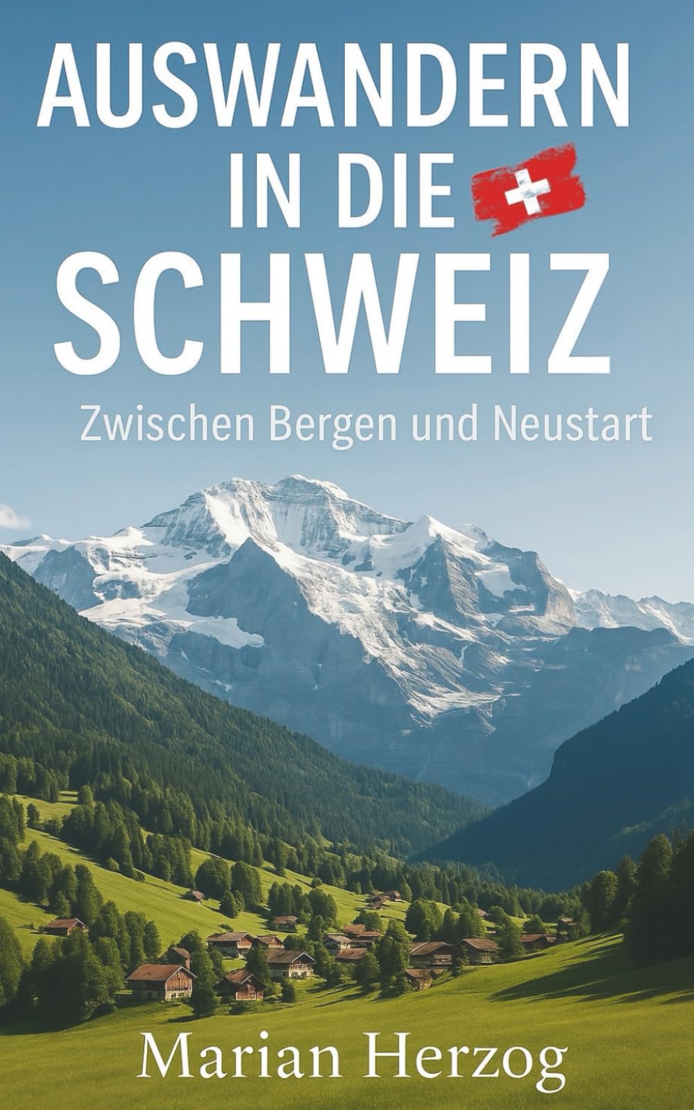 Auswandern in die Schweiz - Zwischen Bergen und Neustart: Der kompakte Ratgeber - Weil ein Neustart mehr ist als nur Umziehen Lifestyle