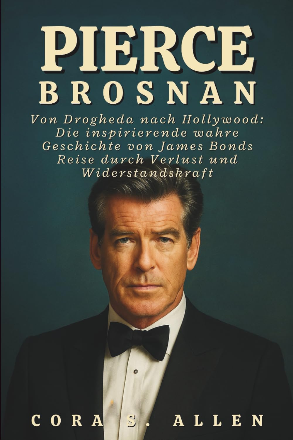 PIERCE BROSNAN BIOGRAFIE: Von Drogheda nach Hollywood: Die inspirierende wahre Geschichte von James Bonds Reise durch Verlust und Widerstandskraft Art & Literature Books