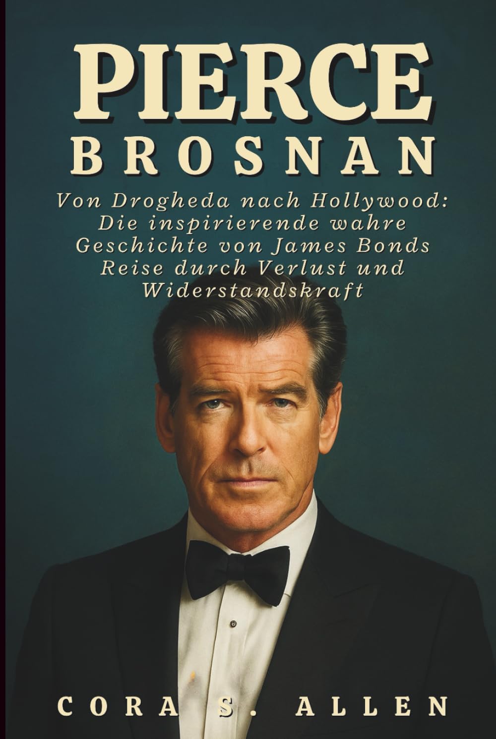 PIERCE BROSNAN BIOGRAFIE: Von Drogheda nach Hollywood: Die inspirierende wahre Geschichte von James Bonds Reise durch Verlust und Widerstandskraft Art & Literature Books