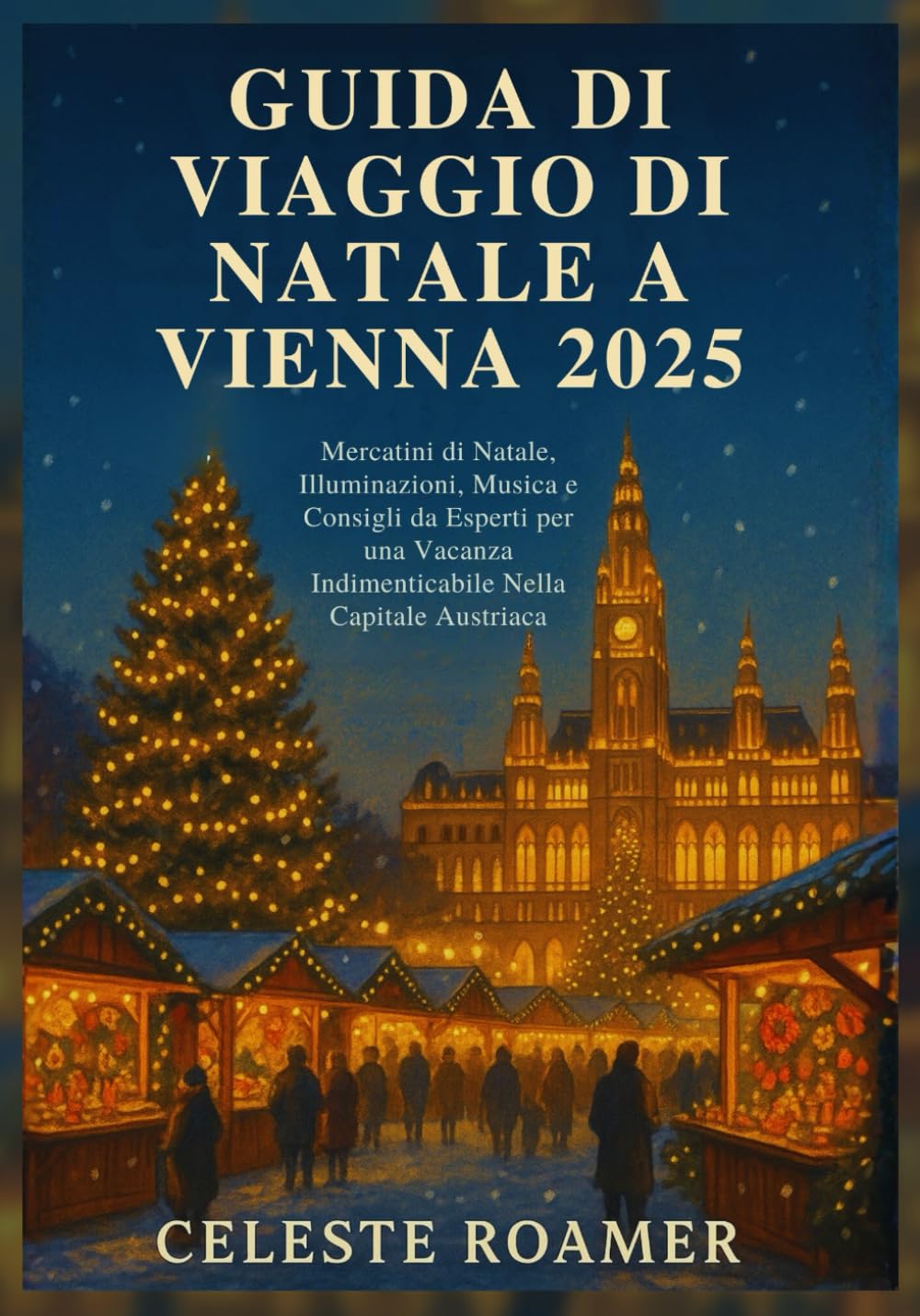 GUIDA DI VIAGGIO DI NATALE A VIENNA 2025: Mercatini di Natale, Illuminazioni, Musica e Consigli da Esperti per una Vacanza Indimenticabile Nella Capitale Austriaca book