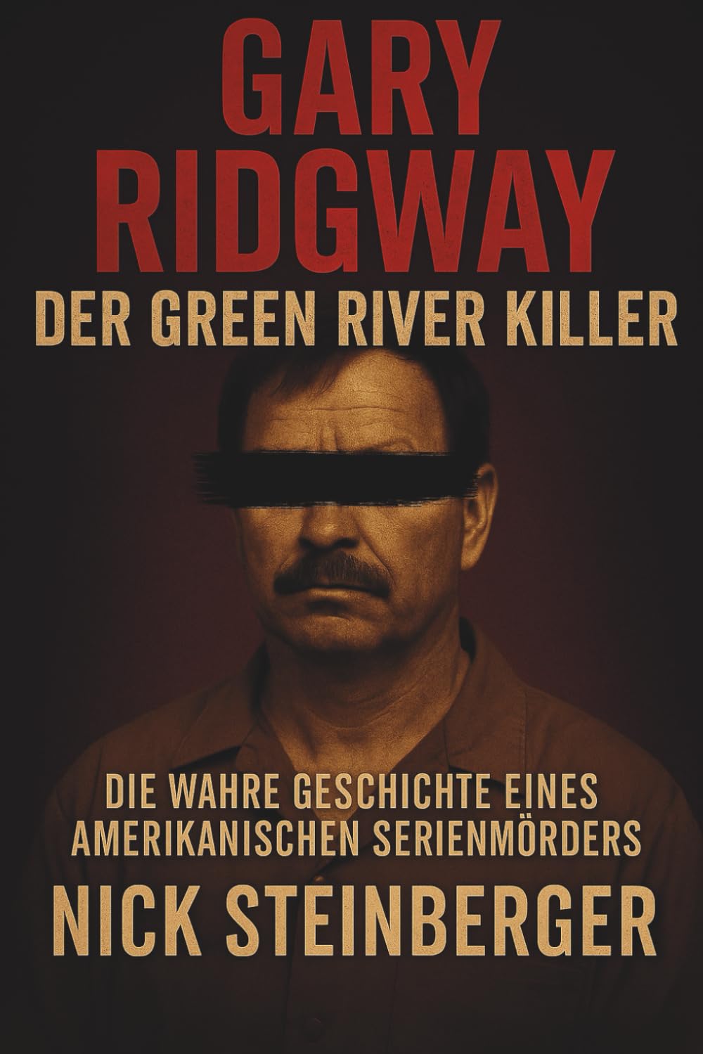 Gary Ridgway – Der Green River Killer: Die wahre Geschichte eines amerikanischen Serienmörders (True Crime Akten – Die berüchtigtsten Killer der Weltgeschichte) Politics & Society