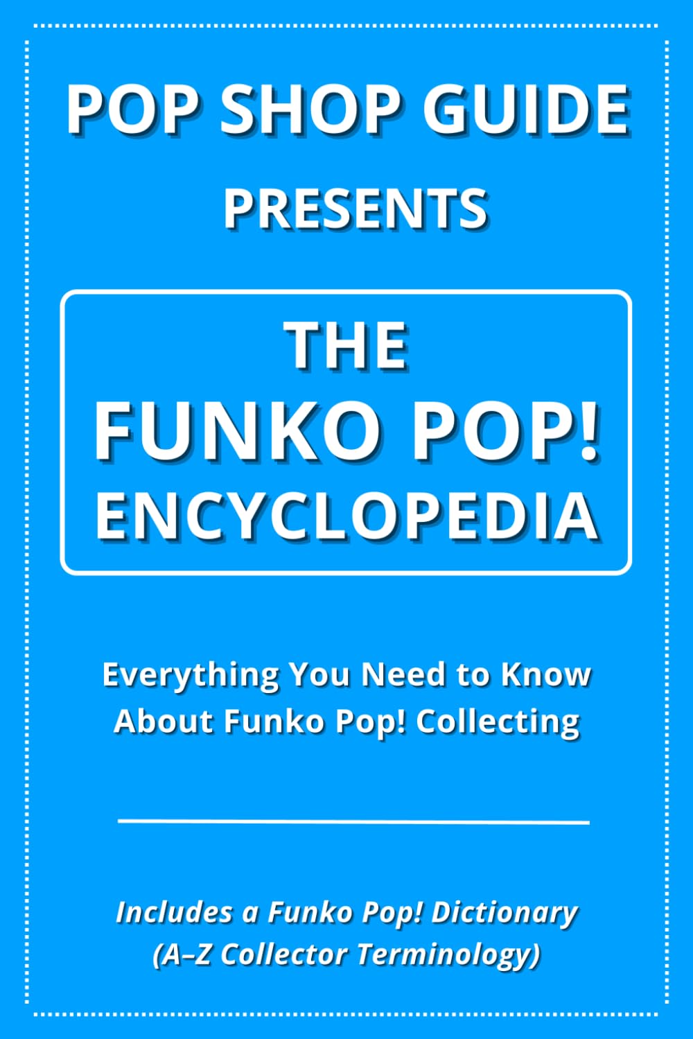 Pop Shop Guide Presents: The Funko Pop! Encyclopedia: Everything You Need to Know About Funko Pop! Collecting book