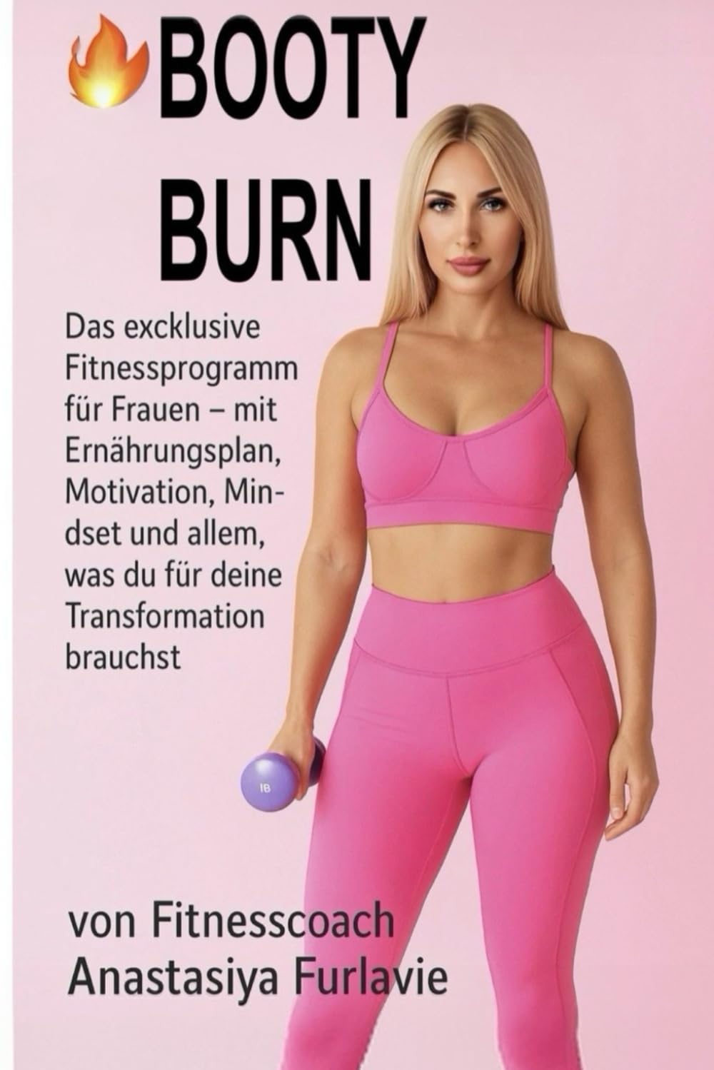 BOOTY BURN: Das exklusive Fitnessprogramm für Frauen – mit Ernährungsplan, Motivation, Mindset und allem, was du für deine Transformation brauchst Health, Nutrition & Fitness