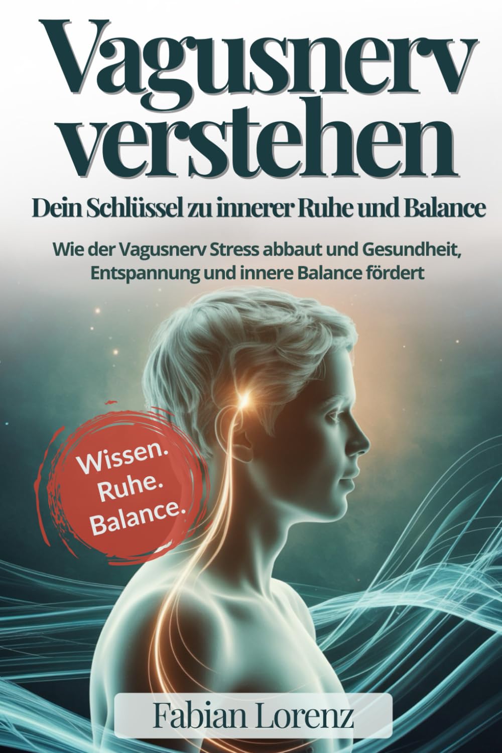 Vagusnerv verstehen – Der Schlüssel zur Ruhe: Wie der Vagusnerv Stress abbaut und Gesundheit, Entspannung und innere Balance fördert Medicine