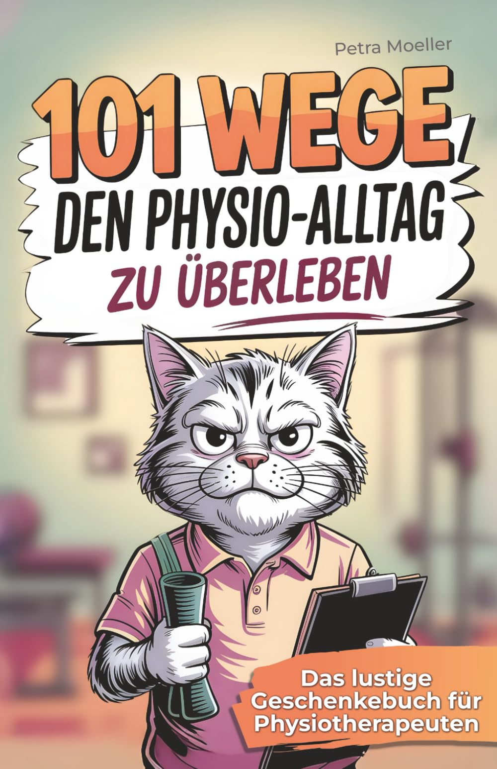 101 Wege den Physio-Alltag zu überleben: Das lustige Geschenkbuch für Physiotherapeuten mit Überlebenstipps für den täglichen Praxiswahnsinn Medicine