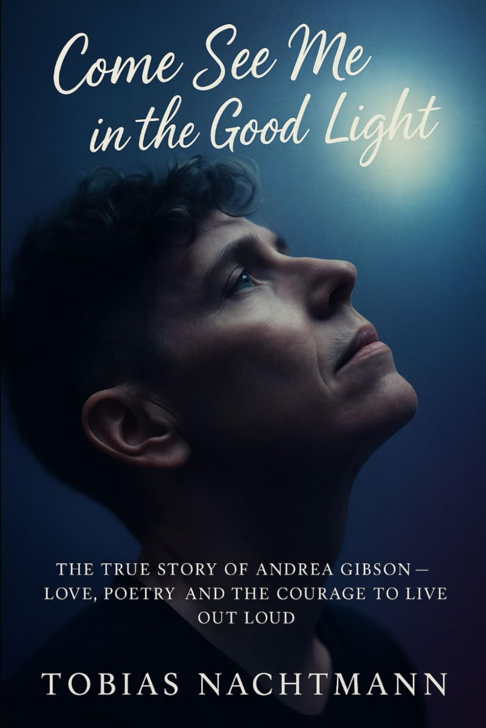 Come See Me in the Good Light: The True Story of Andrea Gibson — Love, Poetry, and the Courage to Live Out Loud Art & Literature Books