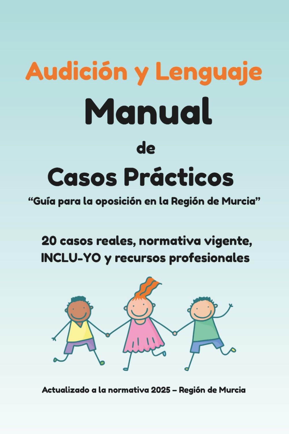 AUDICIÓN Y LENGUAJE. MANUAL DE CASOS PRÁCTICOS. GUÍA PARA LA OPOSICIÓN EN LA REGIÓN DE MURCIA: 20 CASOS REALES, NORMATIVA VIGENTE, INCLU-YO Y RECURSOS PROFESIONALES book