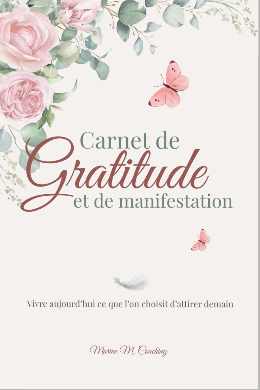 Carnet de Gratitude et de Manifestation: Vivre aujourd’hui ce que l’on choisit d’attirer demain. book