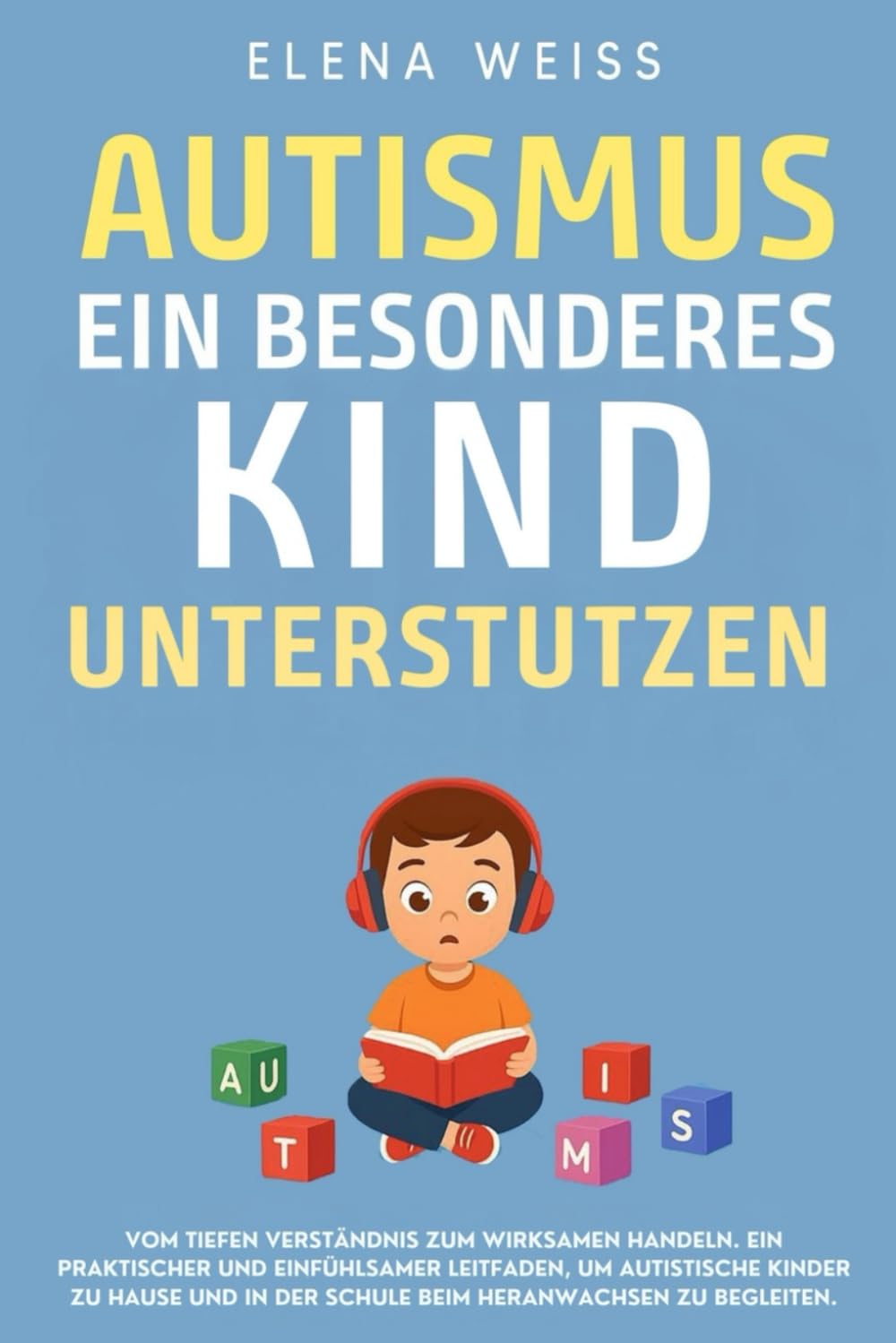 AUTISMUS, ein besonderes Kind unterstützen: Vom tiefen Verständnis zum wirksamen Handeln. Ein praktischer und einfühlsamer Leitfaden, um autistische ... in der Schule beim Heranwachsen zu begleiten. Medicine