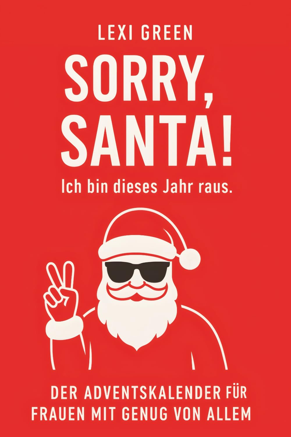 SORRY, SANTA! Ich bin dieses Jahr raus. Der Adventskalender für Frauen mit Genug von Allem.: Geschenk für Freundin, Mama, Kollegin oder Dich selbst. ... das du an Weihnachten wirklich brauchst! Lifestyle