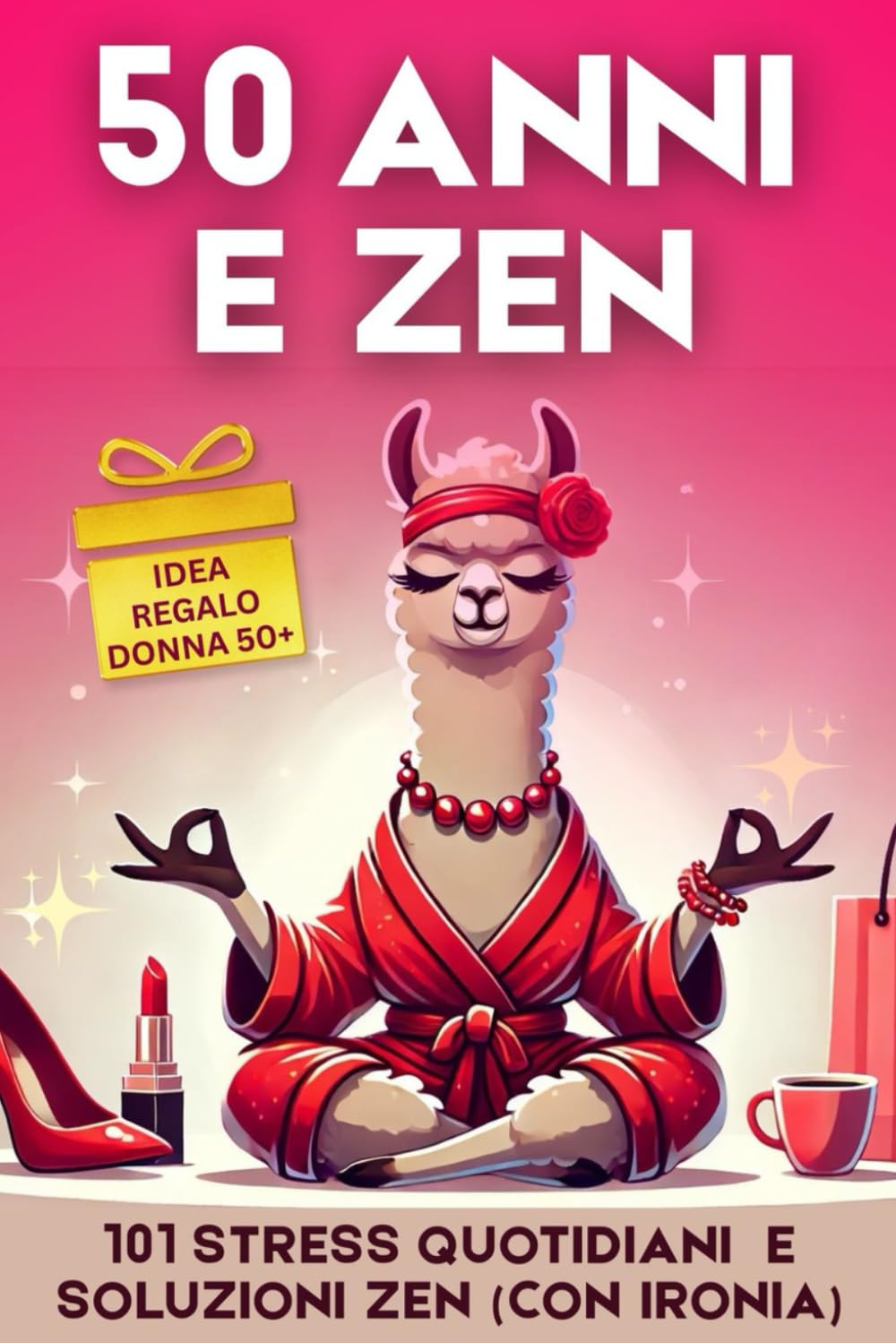 50 Anni e Zen - Libro regalo donna compleanno 50 anni: 101 stress quotidiani e soluzioni zen (con ironia) - Perfetto anche per Natale book