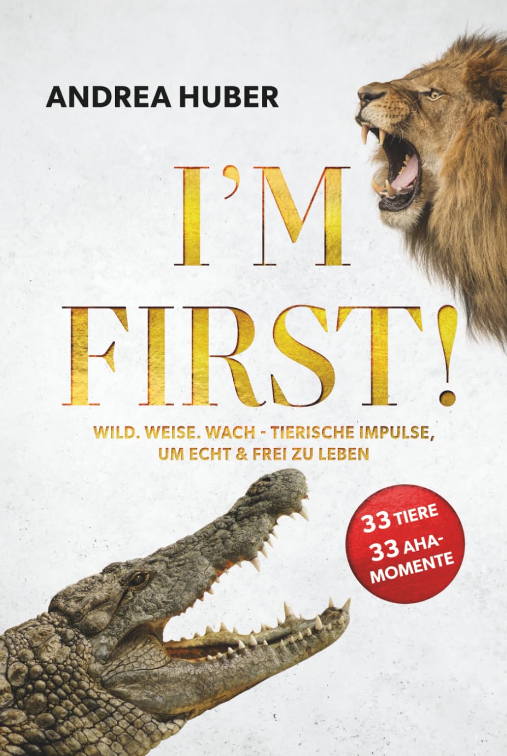 I'M FIRST !: Wild. Weise. Wach - TIERISCHE IMPULSE, UM ECHT & FREI ZU LEBEN Lifestyle