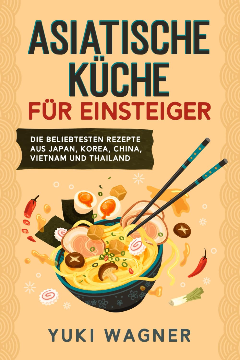 Asiatische Küche für Einsteiger: Die beliebtesten Rezepte aus Japan, Korea, China, Vietnam und Thailand Cooking & Enjoying