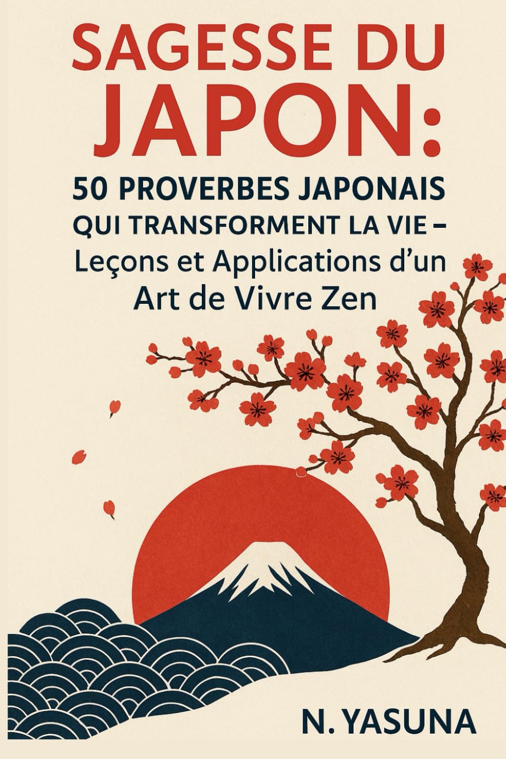 Sagesse du Japon – 50 Proverbes Japonais Inspirants : Développement Personnel, Sérénité et Art de Vivre Zen pour Transformer sa Vie au Quotidien: ... expliqués et appliqués à la vie moderne. book