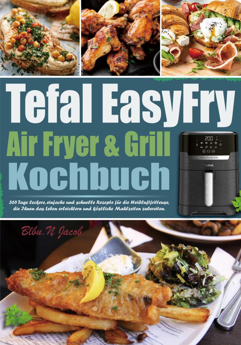 Tefal EasyFry Air Fryer & Grill Kochbuch: 365 Tage leckere, einfache und schnelle Rezepte für die Heißluftfritteuse, die Ihnen das Leben erleichtern und köstliche Mahlzeiten zubereiten. Health, Nutrition & Fitness