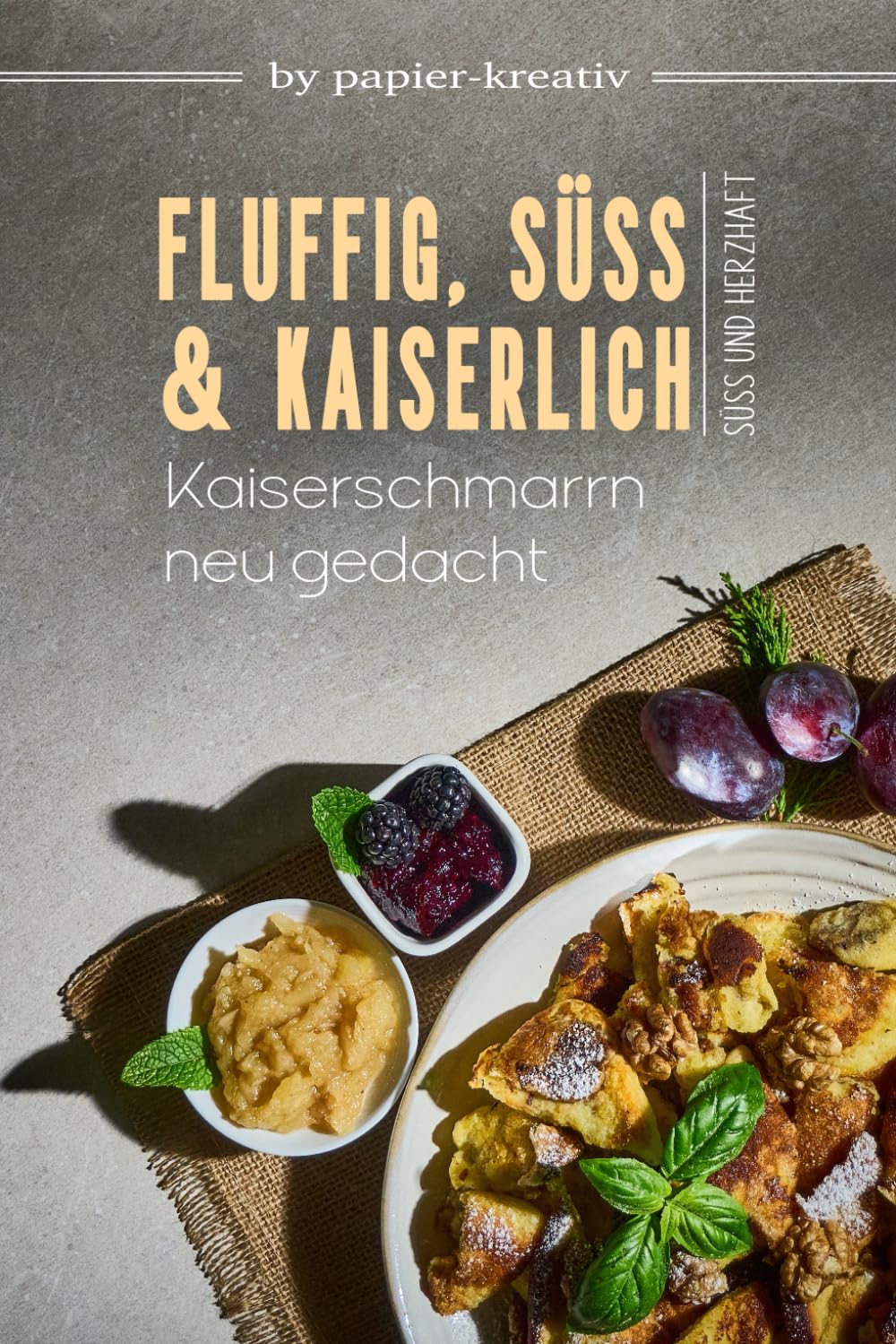 FLUFFIG, SÜß UND KAISERLICH - Kaiserschmarrn neu gedacht: Kochbuch: Leckere Kaiserschmarrn-Rezepte, süße und herzhafte Variationen und Beilagen aus der österreichischen und Tiroler Küche Cooking & Enjoying