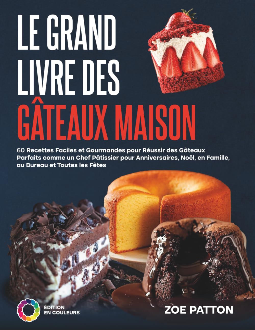 Le Grand Livre des Gâteaux Maison: 60 Recettes Faciles et Gourmandes pour Réussir des Gâteaux Parfaits comme un Chef Pâtissier pour Anniversaires, Noël, en Famille, au Bureau et Toutes les Fêtes book
