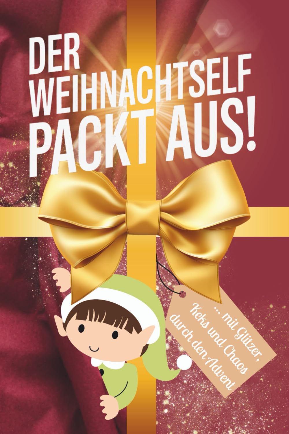 Der Weihnachtself packt aus! Mit Glitzer, Keks und Chaos durch den Advent: 101 Ideen für Elf-Streiche für Alle zwischen 6 bis 99+, für eine tolle ... emotionaler Wirkung und Erinnerungs-Tipps Lifestyle