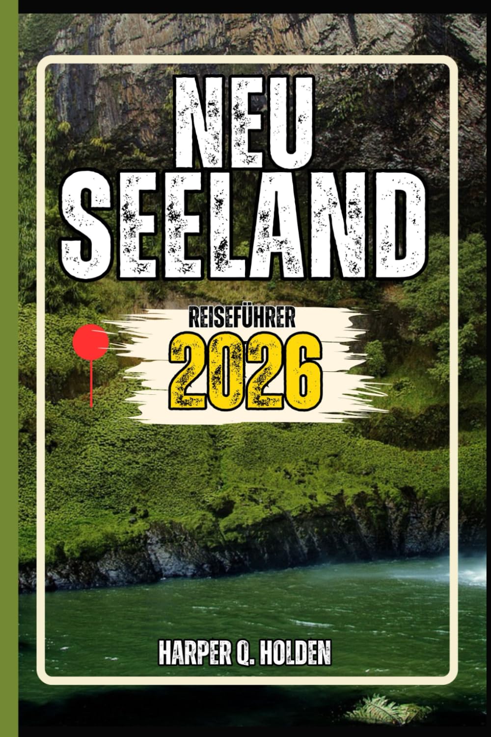 NEUSEELAND REISEFÜHRER: Eine Erlebnisreise von berühmten Sehenswürdigkeiten und verborgenen Schätzen bis hin zu Kulturen, Küchen, Abenteuern und mehr Self-help