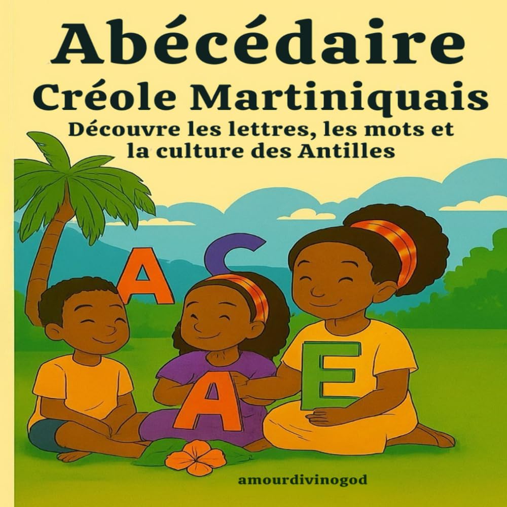 Abécédaire Créole Martiniquais – Découvre les lettres, les mots et la culture des Antilles: Un livre éducatif illustré pour les enfants de 3 à 9 ans book