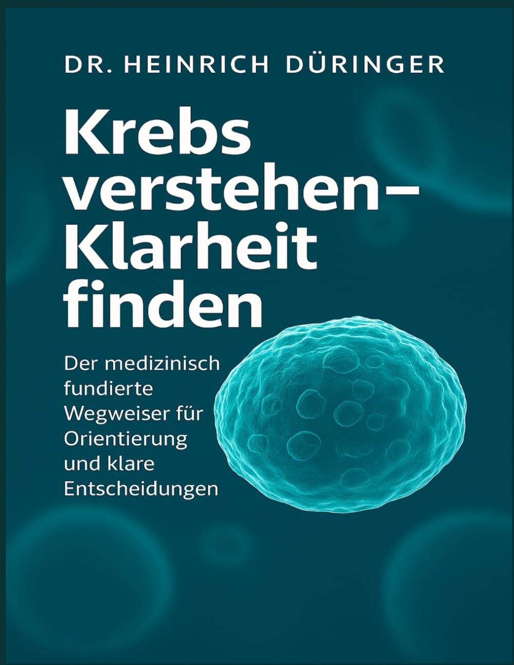 Krebs verstehen – Klarheit finden: „Der medizinisch fundierte Wegweiser für Orientierung, Entscheidungen und innere Stärke Medicine