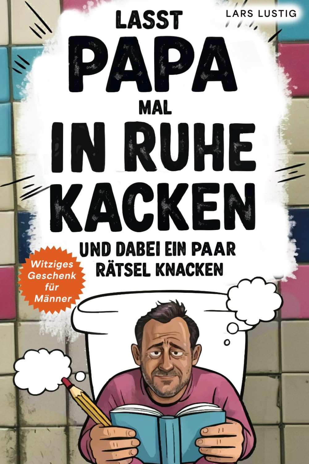Lasst Papa mal in Ruhe kacken und dabei ein paar Rätsel knacken: Das perfekte Geschenk für alle Väter, die sich nur eines wünschen: Endlich mal wieder Ruhe am Pott | Witziges Geschenk für Männer Lifestyle