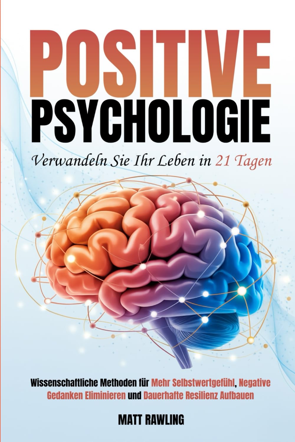 Positive Psychologie: Verwandeln Sie Ihr Leben in 21 Tagen. Wissenschaftliche Methoden für Mehr Selbstwertgefühl, Negative Gedanken Eliminieren und Dauerhafte Resilienz Aufbauen Health, Nutrition & Fitness