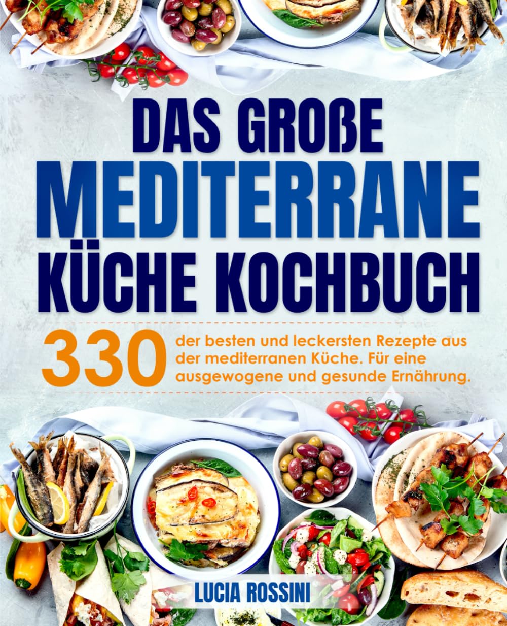 Das große Mediterrane Küche Kochbuch: 330 der besten und leckersten Rezepte aus der mediterranen Küche. Für eine ausgewogene und gesunde Ernährung. Cooking & Enjoying