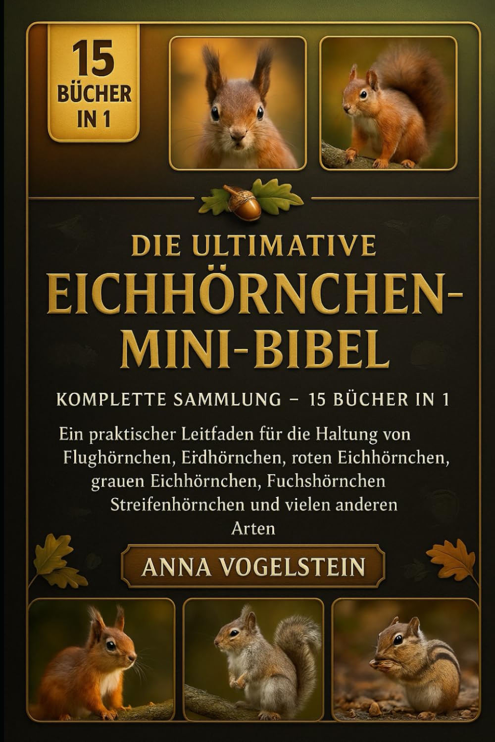 Die Ultimative Eichhörnchen-Mini-Bibel: Komplette Sammlung — 15 Bücher In 1: Ein praktischer Leitfaden für die Haltung von Flughörnchen, Erdhörnchen, ... Fuchshörnchen, Streifenhörnchen und... Medicine