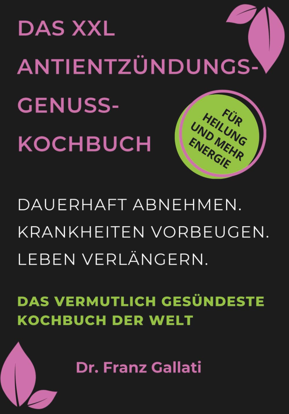 DAS XXL ANTIENTZÜNDUNGS-GENUSS-KOCHBUCH: Das vermutlich gesündeste Kochbuch der Welt. Dauerhaft abnehmen. Krankheiten vorbeugen. Leben verlängern. Perfektes Geschenk. Medicine