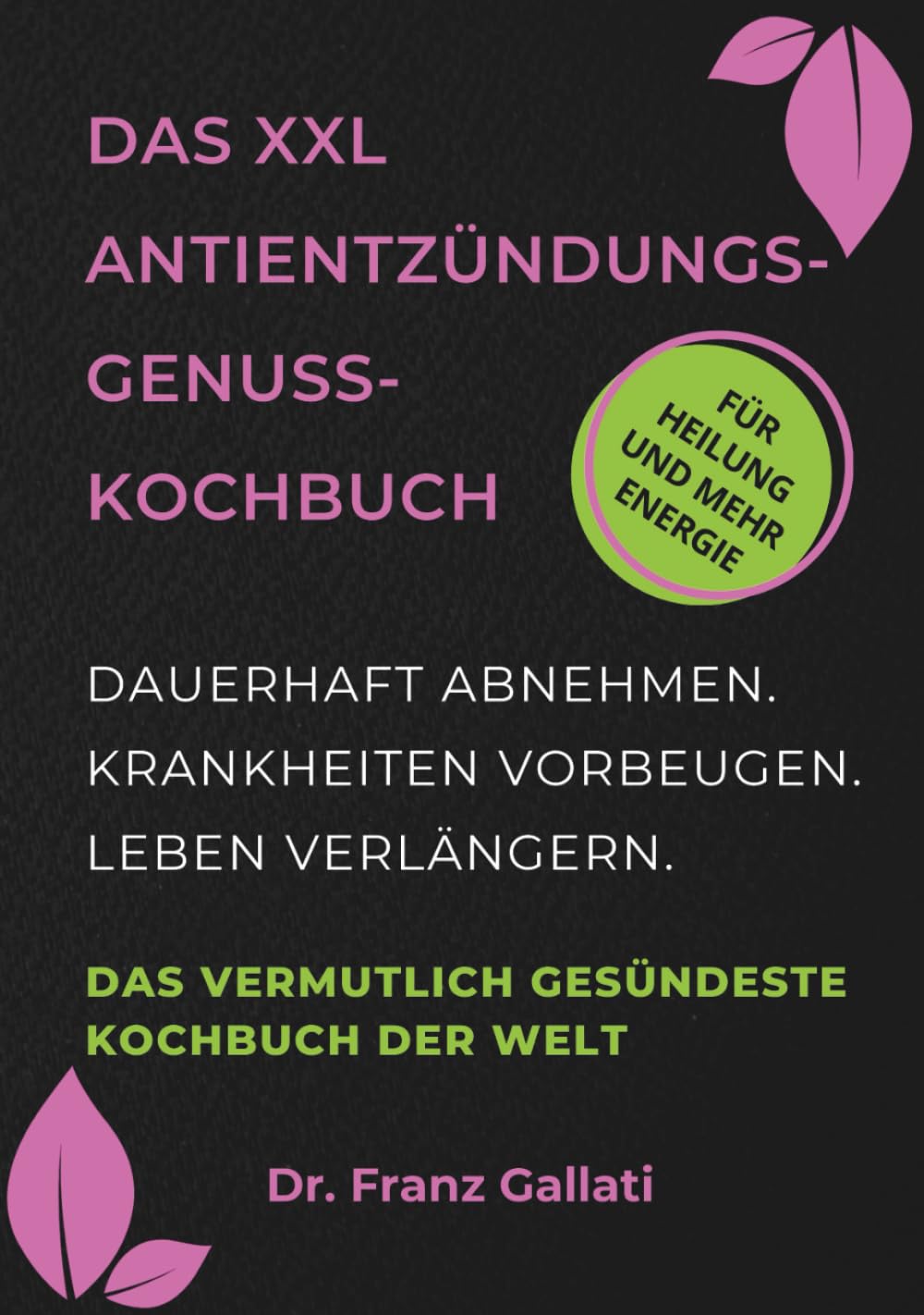 DAS XXL ANTIENTZÜNDUNGS-GENUSS-KOCHBUCH: Das vermutlich gesündeste Kochbuch der Welt. Dauerhaft abnehmen. Krankheiten vorbeugen. Leben verlängern. Perfektes Geschenk. Health, Nutrition & Fitness