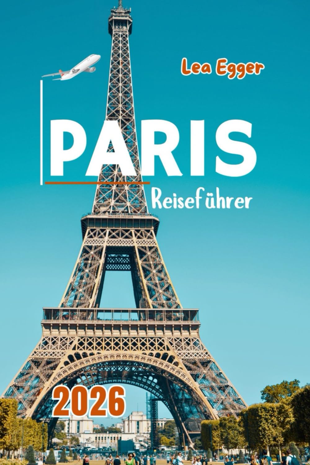 Paris Reiseführer 2026: Erkunden Sie den Eiffelturm, den Louvre, Notre Dame, Montmartre, Seine-Flusskreuzfahrten mit Karte und Familienattraktionen Travel Guides