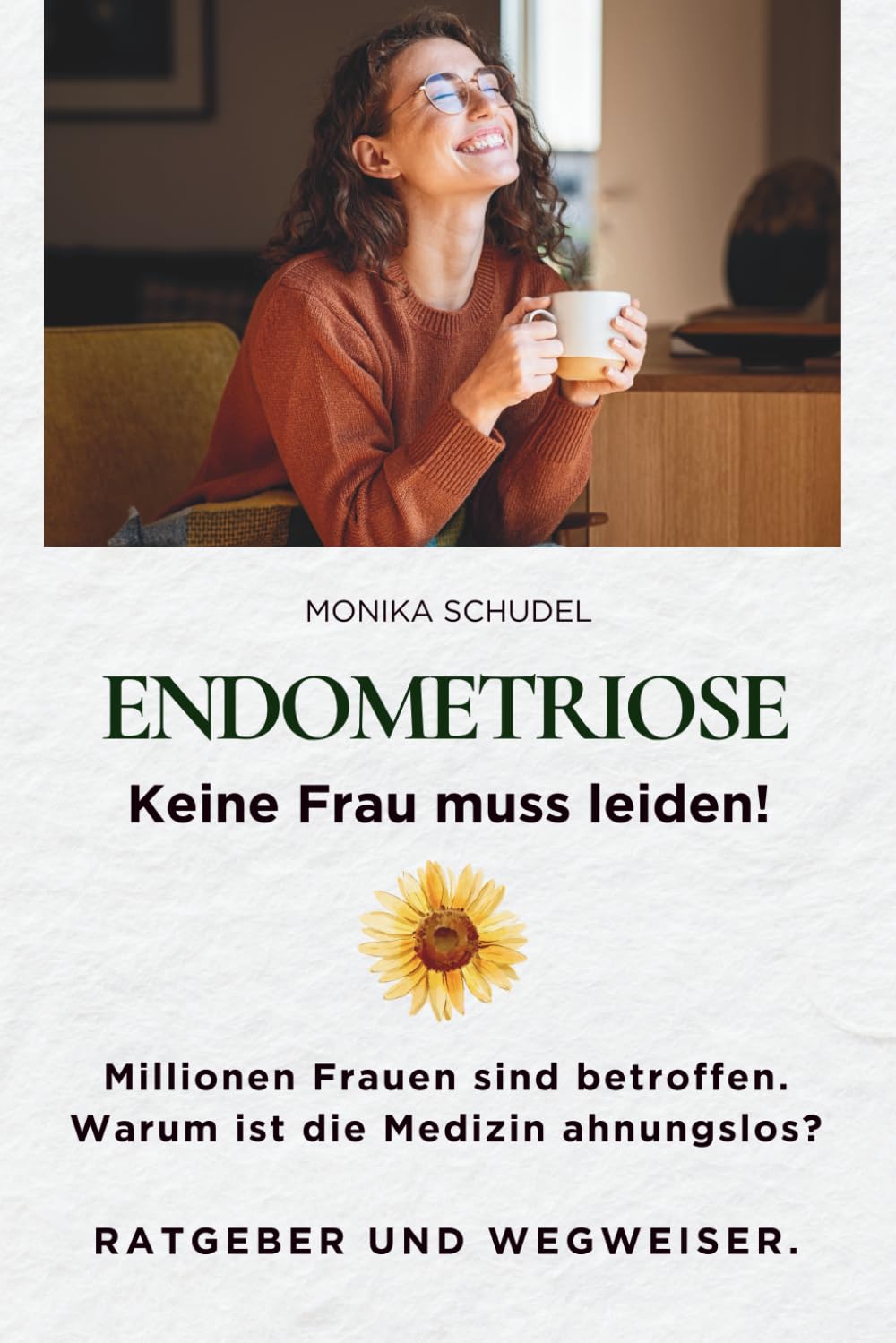ENDOMETRIOSE - Keine Frau muss leiden! Millionen Frauen sind betroffen. Warum ist die Medizin ahnungslos? RATGEBER UND WEGWEISER. Health, Nutrition & Fitness