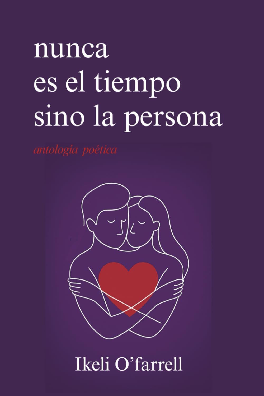 Nunca es el tiempo sino la persona: Poesía sobre el amor verdadero, la distancia y el desamor book